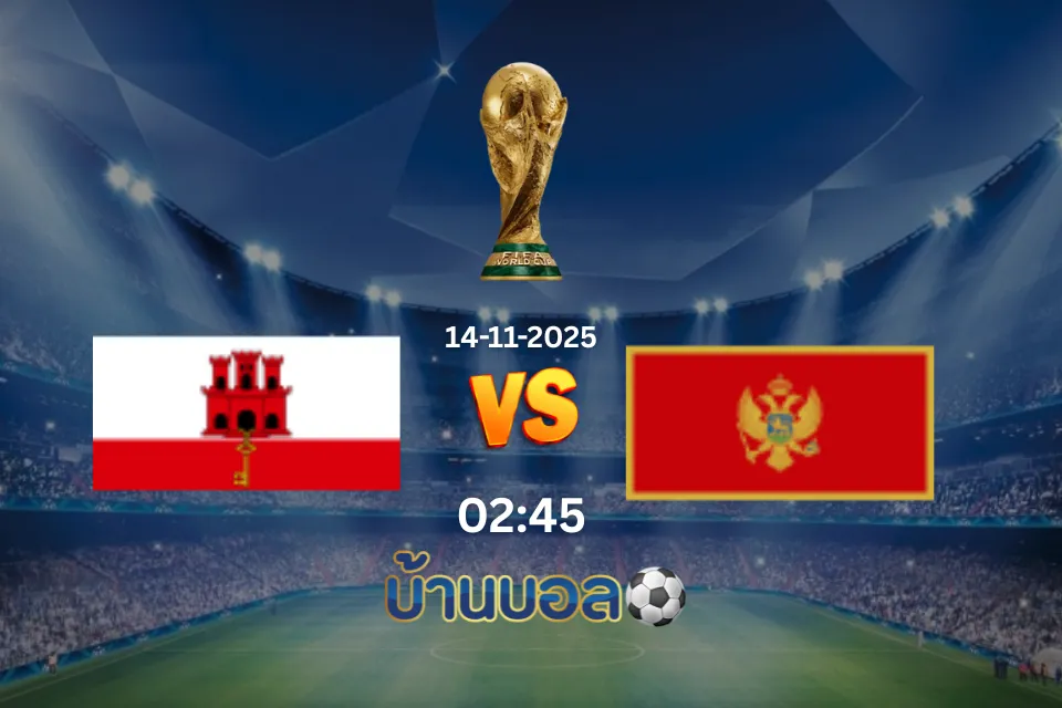 วิเคราะห์บอล ยิบรอลตาร์ vs มอนเตเนโกร วันศุกร์ ที่ 14 พฤศจิกายน 2568 เวลา 02:45 น.
