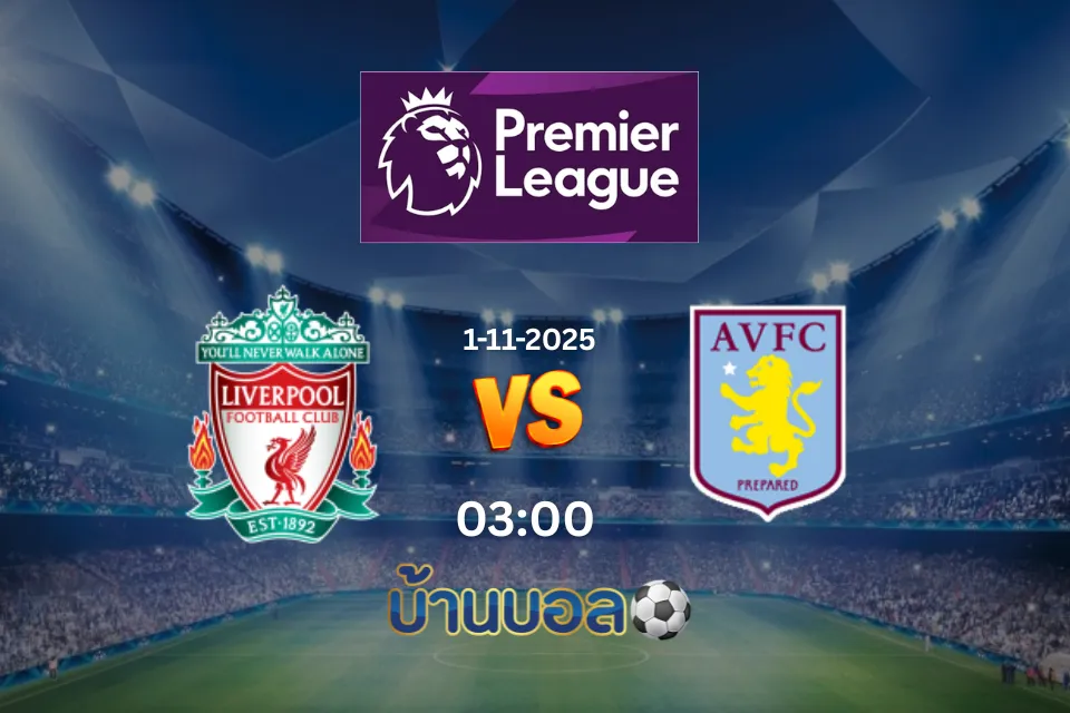 วิเคราะห์บอล ลิเวอร์พูล vs แอสตัน วิลล่า วันอาทิตย์ที่ 2 พฤศจิกายน 2025 เวลา 03.00 น.