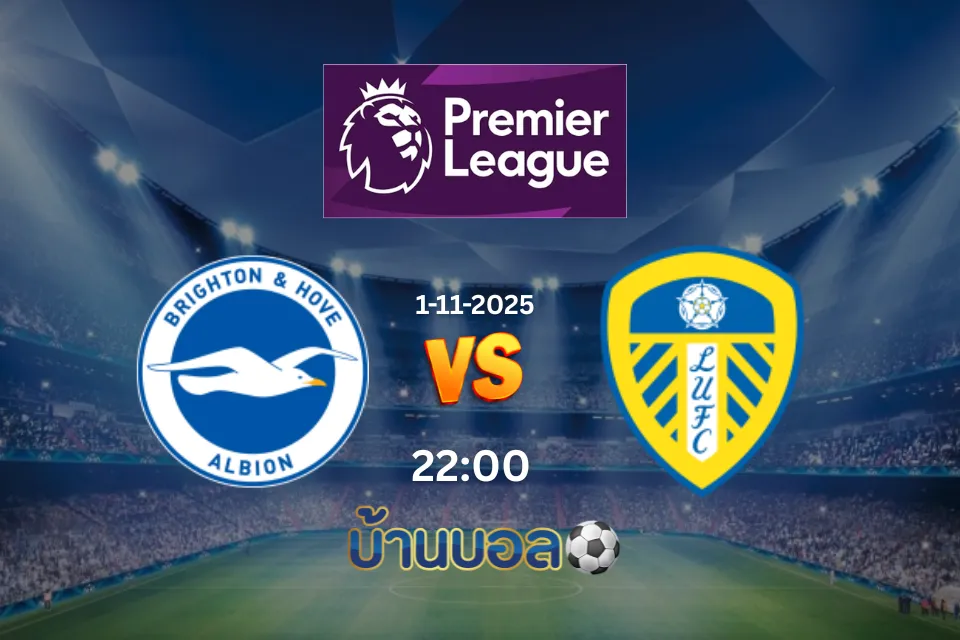 วิเคราะห์บอล ไบรท์ตัน vs ลีดส์ ยูไนเต็ด วันเสาร์ที่ 1 พฤศจิกายน 2568 เวลา 22:00 น.