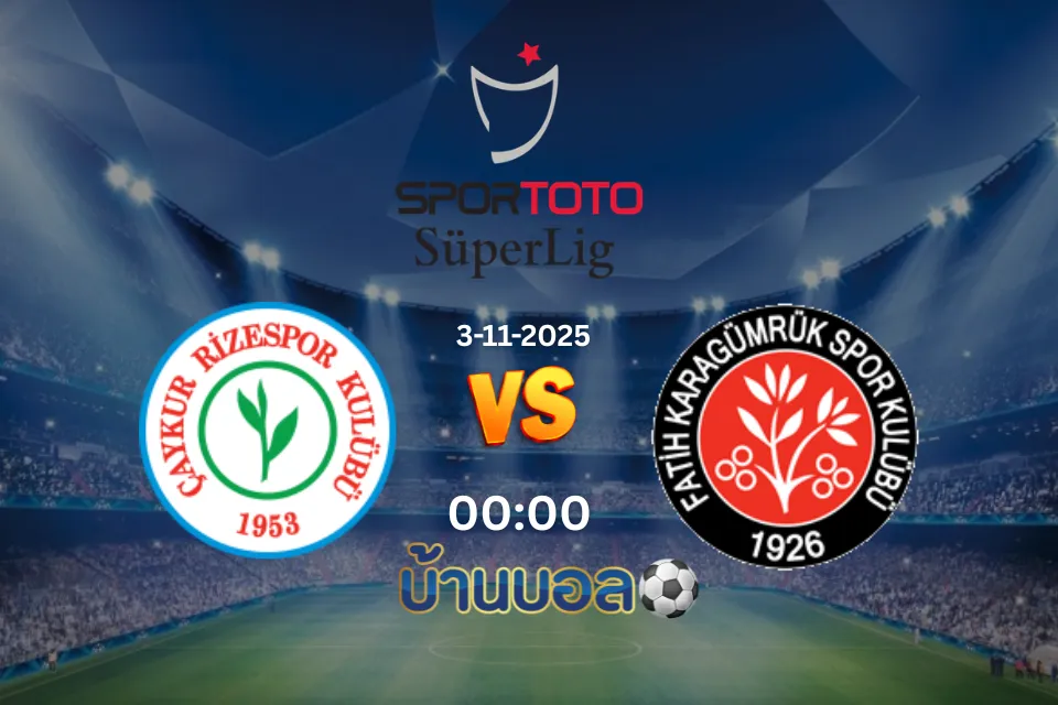 วิเคราะห์บอล ริเซสปอร์ vs คารากูมรัค วันจันทร์ที่ 3 พฤศจิกายน 2025 เวลา 00.00 น.