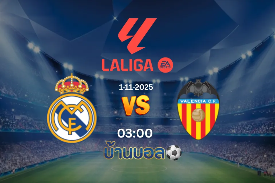 วิเคราะห์บอล เรอัล มาดริด vs บาเลนเซีย วันเสาร์ที่ 1 พฤศจิกายน 2568 เวลา 03.00 น.