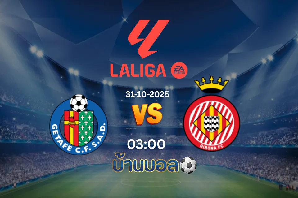 วิเคราะห์บอล: เคตาเฟ่ vs จีโรน่า วันศุกร์ที่ 31 ตุลาคม 2568 เวลา 03:00 น.