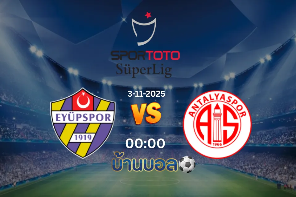 วิเคราะห์บอล อียุปสปอร์ vs อันตัลยาสปอร์ วันจันทร์ที่ 3 พฤศจิกายน 2025 เวลา 00.00 น.
