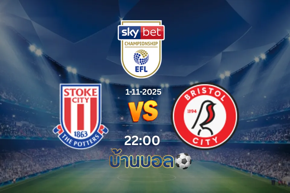 วิเคราะห์บอล สโต๊ค ซิตี้ vs บริสตอล ซิตี้ วันเสาร์ที่ 1 พฤศจิกายน 2025 เวลา 22.00 น.