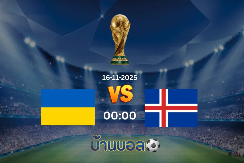 วิเคราะห์บอล ยูเครน vs ไอซ์แลนด์ วันอาทิตย์ที่ 16 พฤศจิกายน 2025 เวลา: 00:00 น