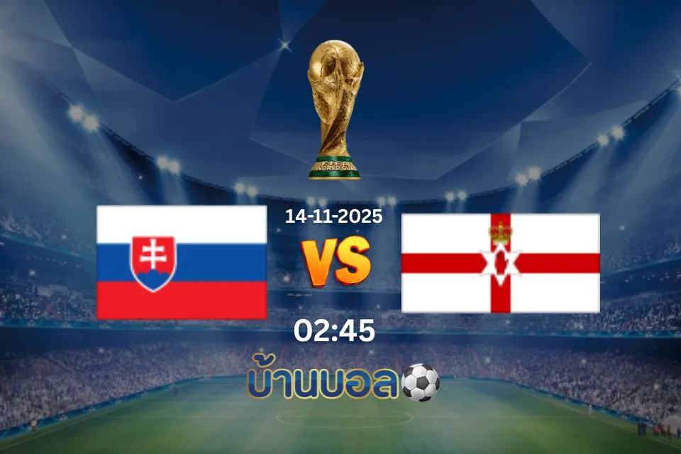 วิเคราะห์บอล สโลวาเกีย vs ไอร์แลนด์เหนือ วันศุกร์ที่ 14 พฤศจิกายน 2568 เวลา 02:45 น.