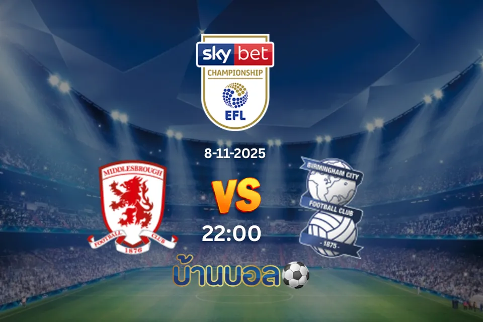วิเคราะห์บอล คู่แข่งขัน: มิดเดิลสโบรห์ vs เบอร์มิงแฮม ซิตี้ วันเสาร์ที่ 8 พฤศจิกายน 2568 เวลา: 22:00 น.
