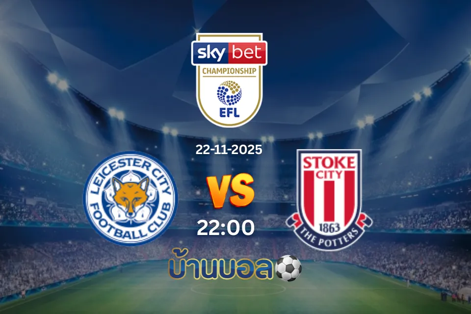 วิเคราะห์บอล เลสเตอร์ ซิตี้ vs สโต๊ค ซิตี้ วันเสาร์ที่ 22 พฤศจิกายน 2568 เวลา 22:00 น.