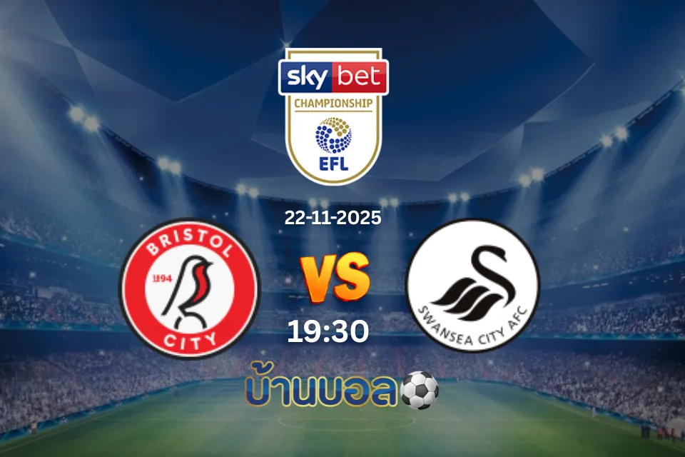 วิเคราะห์บอล บริสตอล ซิตี้ vs สวอนซี ซิตี้ วันเสาร์ที่ 22 พฤศจิกายน 2568 เวลา 19:30 น.