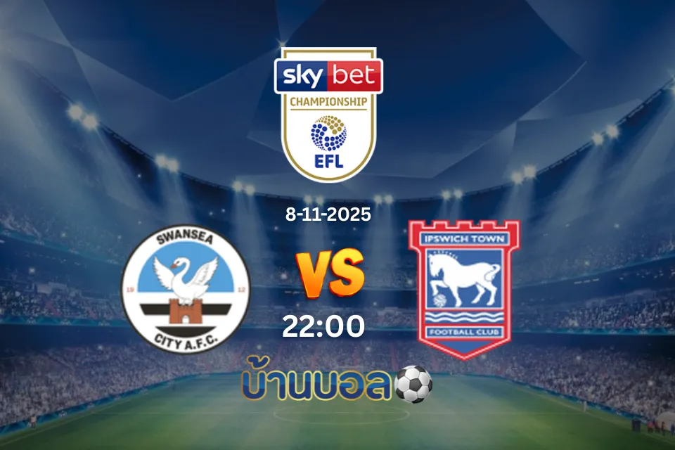 วิเคราะห์บอล สวอนซี ซิตี้ vs อิปสวิช ทาวน์ วันเสาร์ที่ 8 พฤศจิกายน 2568 เวลา 22:00 น.