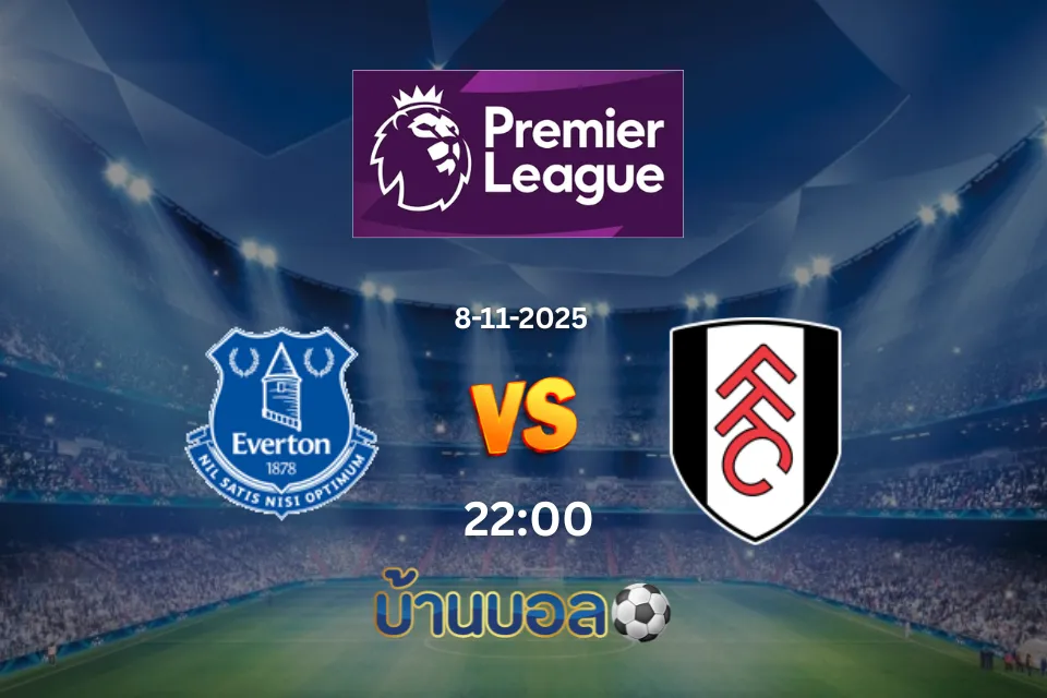วิเคราะห์บอล เอฟเวอร์ตัน vs ฟูแล่ม วันเสาร์ที่ 8 พฤศจิกายน 2568 เวลา: 22:00 น.