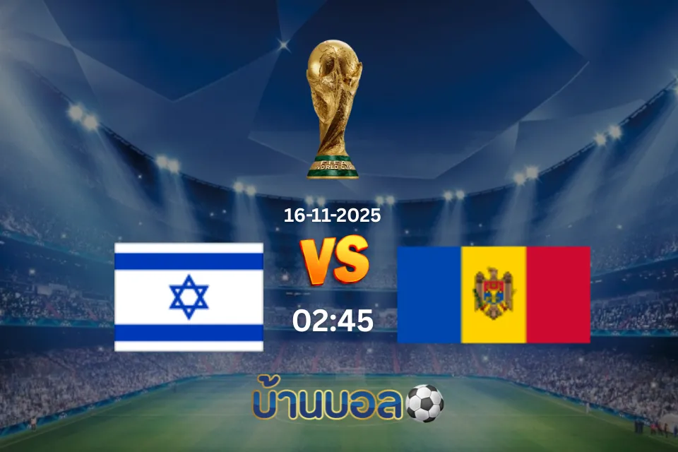 วิเคราะห์บอล อิสราเอล vs มอลโดวา วันอาทิตย์ที่ 16 พฤศจิกายน 2025 เวลา: 02:45 น.