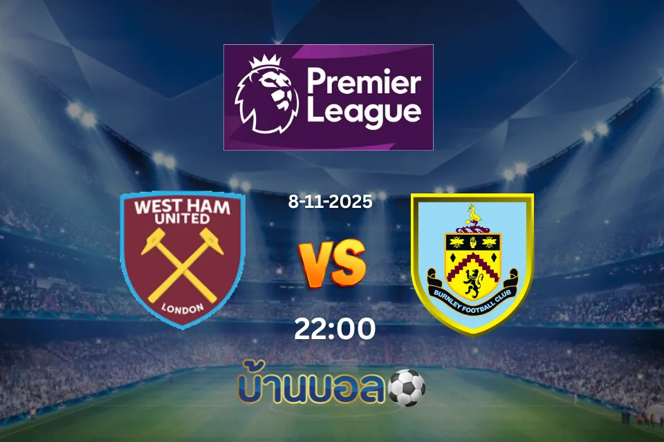วิเคราะห์บอล เวสต์แฮม ยูไนเต็ด vs เบิร์นลี่ย์ วันเสาร์ที่ 8 พฤศจิกายน 2568 เวลา: 22:00 น.