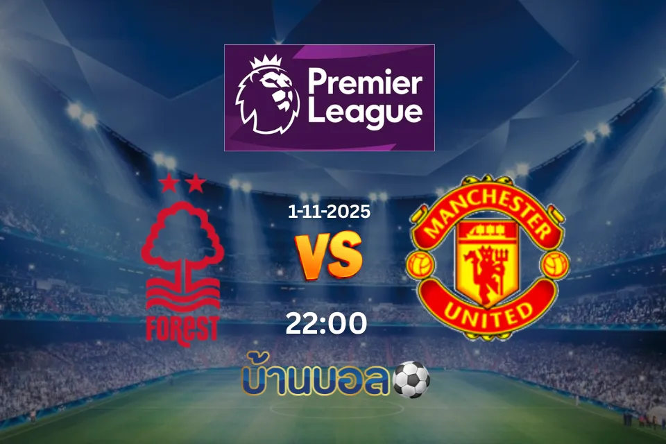 วิเคราะห์บอล น็อตติ้งแฮม ฟอเรสต์ vs แมนเชสเตอร์ ยูไนเต็ด วันเสาร์ที่ 1 พฤศจิกายน 2025 เวลา 22.00 น.