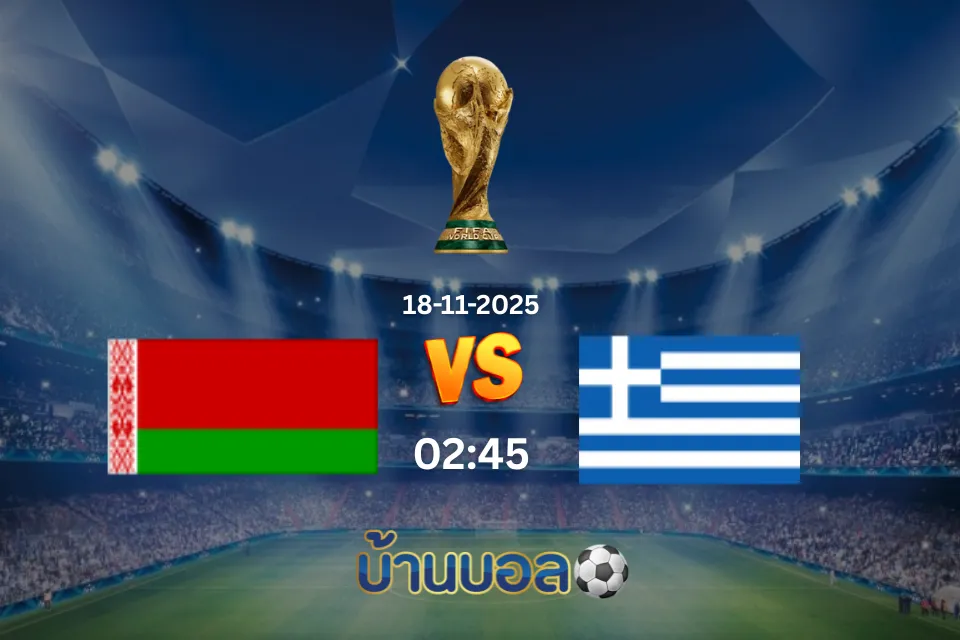 วิเคราะห์บอล เบลารุส vs กรีซ วันอังคารที่ 18 พฤศจิกายน 2568 เวลา 02:45 น.